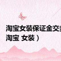 淘宝女装保证金交多少(淘宝 女装)