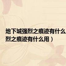 地下城强烈之痕迹有什么用(强烈之痕迹有什么用)