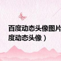 百度动态头像图片（百度动态头像）