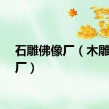 石雕佛像厂（木雕佛像厂）