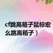 cf跳高箱子鼠标宏(cf怎么跳高箱子)