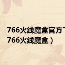 766火线魔盒官方下载（766火线魔盒）