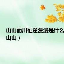 山山而川征途漫漫是什么意思(山山)