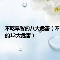 不吃早餐的八大危害(不吃早餐的12大危害)