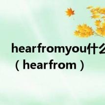 hearfromyou什么意思(hearfrom)