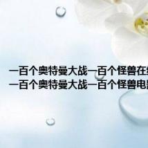 一百个奥特曼大战一百个怪兽在线观看(一百个奥特曼大战一百个怪兽电影)
