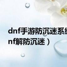dnf手游防沉迷系统(dnf解防沉迷)