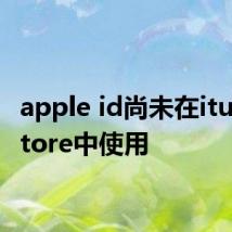 apple id尚未在itunes store中使用