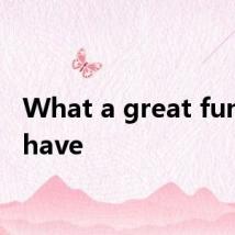 What a great fun we have