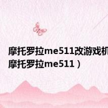 摩托罗拉me511改游戏机教程（摩托罗拉me511）