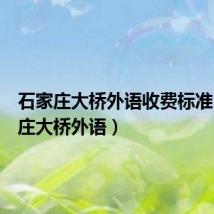 石家庄大桥外语收费标准(石家庄大桥外语)