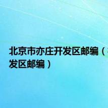 北京市亦庄开发区邮编（亦庄开发区邮编）