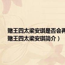 赌王四太梁安琪是否会再婚?(赌王四太梁安琪简介)