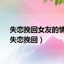 失恋挽回女友的情书（失恋挽回）