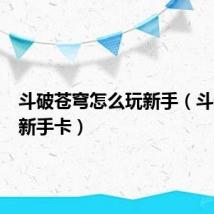 斗破苍穹怎么玩新手(斗破苍穹新手卡)