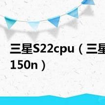三星S22cpu(三星s22c150n)