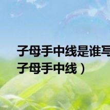 子母手中线是谁写的(子母手中线)