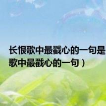长恨歌中最戳心的一句是(长恨歌中最戳心的一句)