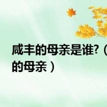 咸丰的母亲是谁?（咸丰的母亲）