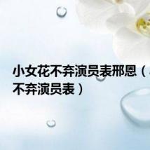 小女花不弃演员表邢恩(小女花不弃演员表)
