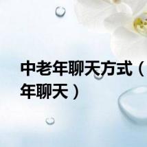 中老年聊天方式（中老年聊天）