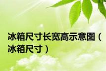 冰箱尺寸长宽高示意图(冰箱尺寸)
