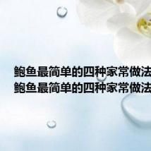 鲍鱼最简单的四种家常做法视频(鲍鱼最简单的四种家常做法)