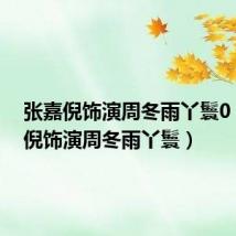 张嘉倪饰演周冬雨丫鬟0（张嘉倪饰演周冬雨丫鬟）