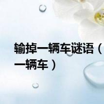 输掉一辆车谜语（输掉一辆车）