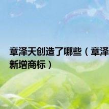 章泽天创造了哪些(章泽天公司新增商标)