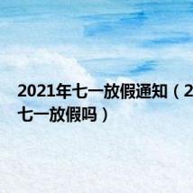 2021年七一放假通知(2021年七一放假吗)