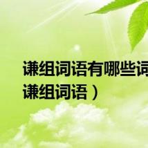 谦组词语有哪些词语(谦组词语)