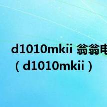 d1010mkii 翁翁电流声(d1010mkii)