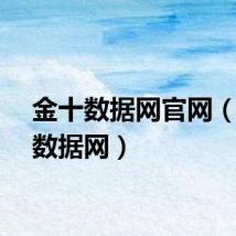 金十数据网官网（金十数据网）