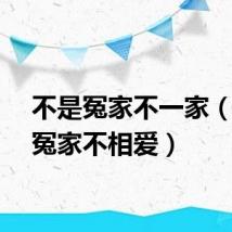 不是冤家不一家（不是冤家不相爱）