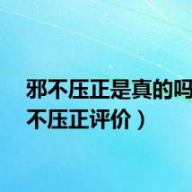 邪不压正是真的吗（邪不压正评价）