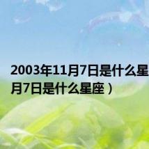 2003年11月7日是什么星座(11月7日是什么星座)