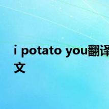 i potato you翻译成中文