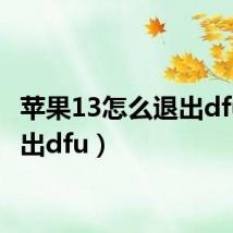 苹果13怎么退出dfu（退出dfu）