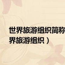 世界旅游组织简称（世界旅游组织）