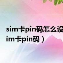 sim卡pin码怎么设置（sim卡pin码）