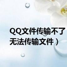 QQ文件传输不了（qq无法传输文件）