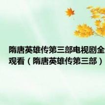 隋唐英雄传第三部电视剧全集在线观看（隋唐英雄传第三部）