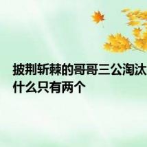 披荆斩棘的哥哥三公淘汰名单为什么只有两个