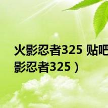 火影忍者325 贴吧（火影忍者325）