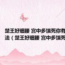 楚王好细腰 宫中多饿死你有什么看法(楚王好细腰 宫中多饿死)