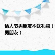 情人节男朋友不送礼物（情人节男朋友）
