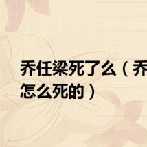 乔任梁死了么（乔任梁怎么死的）