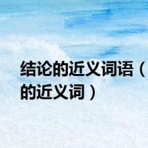 结论的近义词语（结论的近义词）
