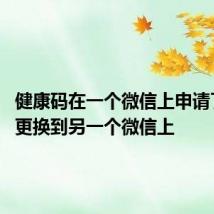 健康码在一个微信上申请了 怎么更换到另一个微信上